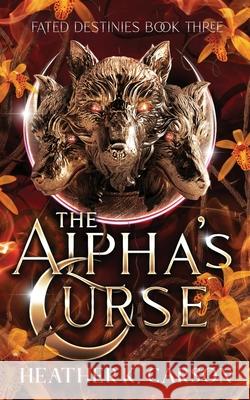 The Alpha's Curse Heather K Carson 9798860700680 Independently Published
