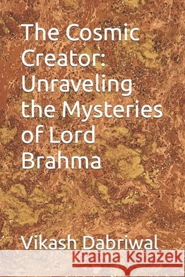 The Cosmic Creator: Unraveling the Mysteries of Lord Brahma Vikash Dabriwal 9798860734364