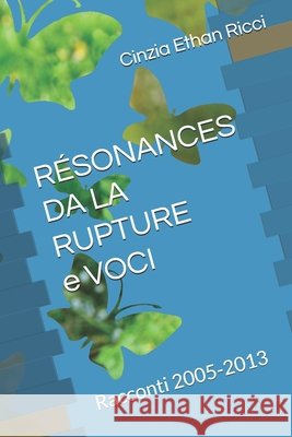 RÉSONANCES DA LA RUPTURE e VOCI: Racconti 2005-2013 Cinzia Ethan Ricci 9798860740754