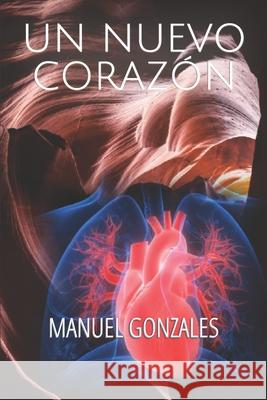 Un Nuevo Corazón Manuel Gonzales 9798861166966