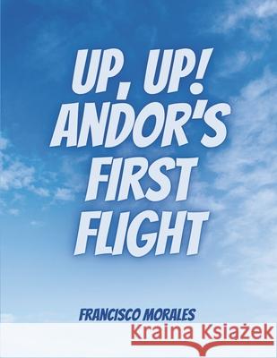 Up, Up! Andor's First Flight. Francisco Morales 9798861250962 Independently Published