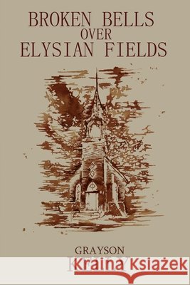 Broken Bells Over Elysian Fields Grayson Kelly 9798861361583