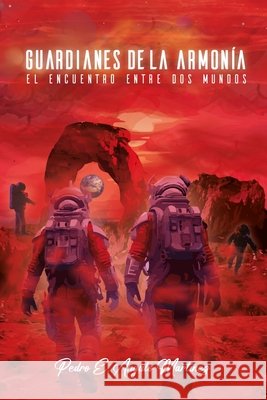 Guardianes de la Armonia: El Encuentro Entre Dos Mundos Angulo Martínez, Pedro Edilson 9798861364003