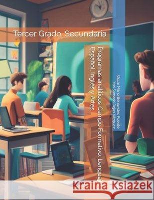 Programas analíticos Campo Formativo: Lenguaje. Español, Inglés y Artes: Tercer Grado, Secundaria Rojas Vázquez, Yari Samaria, Benavides Puente, Oscar Mario 9798861455121