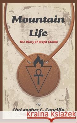 Mountain Life: The diary of Brigit Markz Christopher E Cancilla 9798861726146