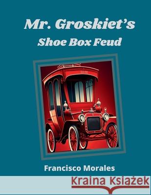 Mr. Groskiet's Shoe Box Feud. Francisco Morales 9798861913157