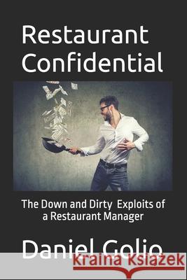 Restaurant Confidential: The Down and Dirty Exploits of a Restaurant Manager Daniel Golio, Daniel Golio 9798861974684