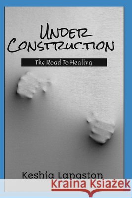 Under Construction: The Road To Healing Keshia Langston 9798862183429