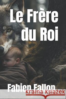 Le Frère du Roi Fabien Fallon 9798862456288 Independently Published
