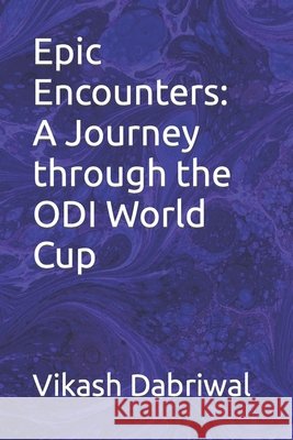 Epic Encounters: A Journey through the ODI World Cup Vikash Dabriwal 9798862532463