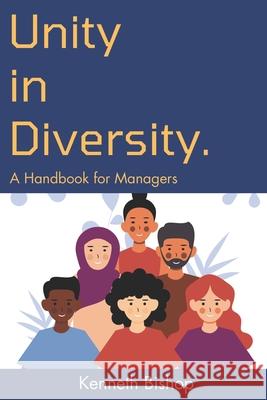 Unity in Diversity: A Handbook for Managers Kenneth Bishop 9798862750515