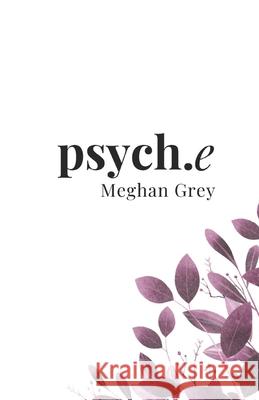 psych.e: A Collection of Deeply Personal Poetry Meghan K Grey 9798862902433