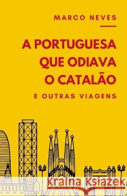 A Portuguesa que Odiava o Catalão: e outras viagens Marco Neves 9798863061818