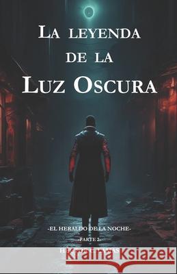 La leyenda de la Luz Oscura: el Heraldo de la Noche, parte 2 Héctor C Lamas 9798863143156 Independently Published