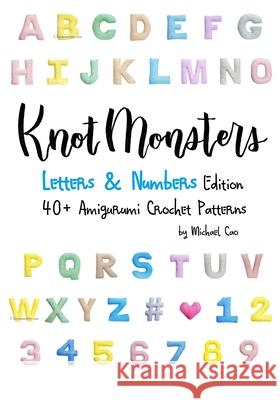 Knotmonsters: Letters & Numbers edition: 40+ Amigurumi Crochet Patterns Sushi Aquino, Michael Cao 9798863220109