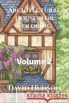 Architectural Houses for Coloring: Volume 2 David Hudson 9798863692708 Independently Published