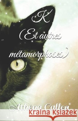 K (Et autres métamorphoses) Athéna Callea 9798863792705