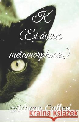 K (Et autres métamorphoses) Athéna Callea 9798863792705
