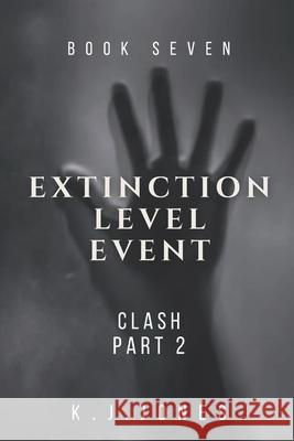 Extinction Level Event, Book Seven: Clash, Part II K J Jones 9798864082997 Independently Published
