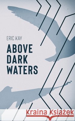 Above Dark Waters Eric Kay 9798864115978 Independently Published