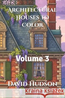 Architectural Houses to Color: Volume 3 David Hudson 9798864232859 Independently Published