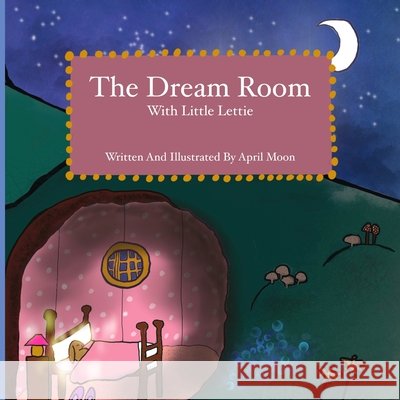 The Dream Room: With Little Lettie Moon, April 9798864272411 Independently Published