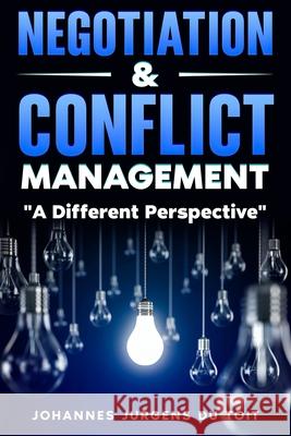 Negotiation & Conflict Management: A Different Perspective Johannes Jurgens Du Toit, Hannes Du Toit 9798864278581 Independently Published