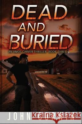 Dead and Buried: A Thriller John Corwin 9798865436652 Independently Published