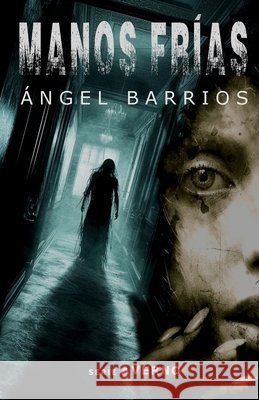 Manos frías: Una historia de terror, suspense y misterio. Angel R Barrios 9798865477174 Independently Published
