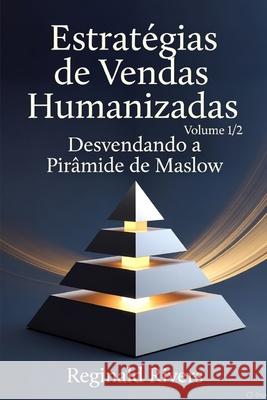 Estratégias de Vendas Humanizadas. Volume 1/2: Desvendando a Pirâmide de Maslow. Reginald Rivers 9798865663812 Independently Published