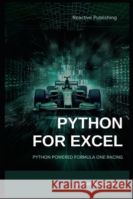 Python for Excel: Python Powered Formula One racing: Python for Advanced Excel Users Hayden Van Der Post 9798865742500