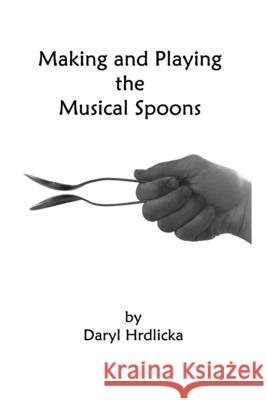 Making and Playing the Musical Spoons Daryl Hrdlicka 9798865777489