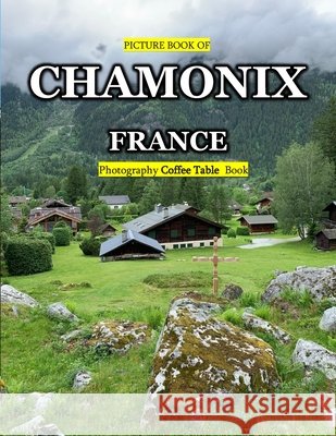 Chamonix: A Mind-Blowing Tour In CHAMONIX FRANCE. Saba, Almash 9798866267033 Independently Published