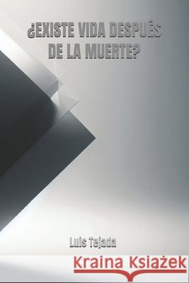 ¿Existe Vida Después de la Muerte? Luis Fernando Tejada Yepes 9798866348756