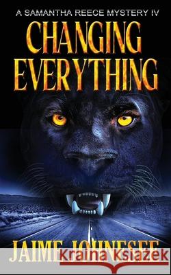 Changing Everything: A Samantha Reece Mystery Book 4 Jaime Johnesee 9798866571895