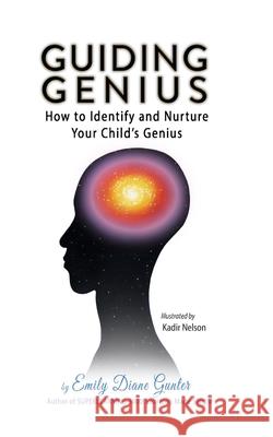 Guiding Genius: how to identity and nurture your child's genius Shedia Asiya Nelson, Nneka Kawan Carter, Kadir Arfin Nelson 9798866758821