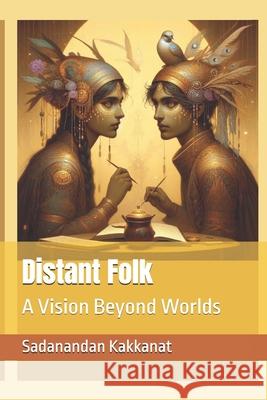 Distant Folk: A Vision Beyond Worlds Sadanandan Kakkanat 9798867000868 Independently Published