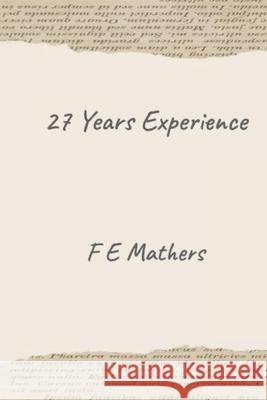 27 Years Experience F E Mathers 9798867024376