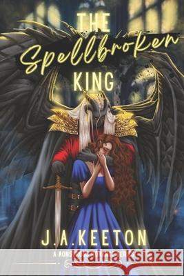 The Spellbroken King J A Keeton 9798867281250