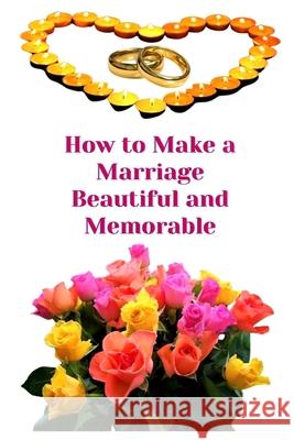 How to Make a Marriage Beautiful and Memorable Zulfiqar Khan 9798867410445