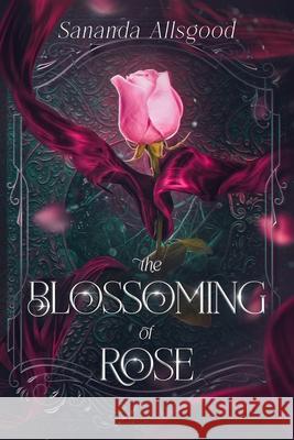 The Blossoming of Rose Sananda Allsgood 9798867452582