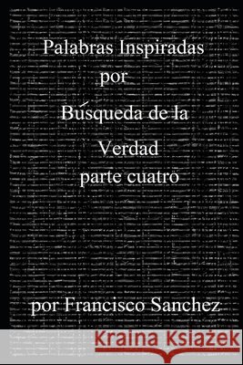 Palabras Inspiradas por Búsqueda de la Verdad: Parte Cuatro Francisco Sanchez 9798867566166