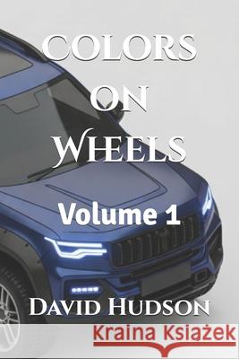 Colors on Wheels: Volume 1 David Hudson 9798868044045 Independently Published