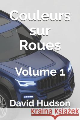 Couleurs sur Roues: Volume 1 David Hudson 9798868047190 Independently Published