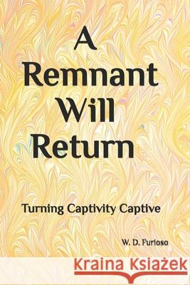 A Remnant Will Return: Turning Captivity Captive Frances Furioso, W D Furioso 9798868173769