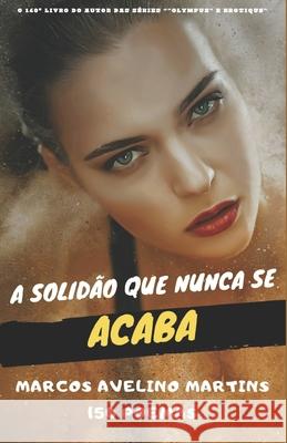 A Solidão Que Nunca Se Acaba Marcos Avelino Martins 9798868470912