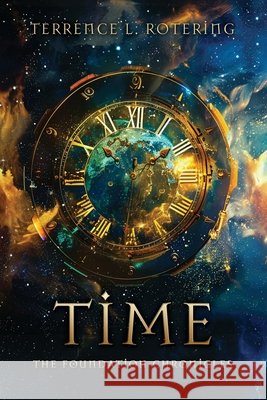 Time: The Foundation Chronicles Terrence L Rotering 9798868507847 Xulon Press