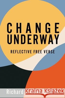 Change Underway: Reflective Free Verse Ackerman, Richard J., Jr. 9798868527357