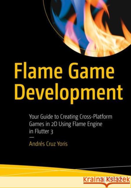 Flame Game Development Andres Cruz Yoris 9798868800627 Springer-Verlag Berlin and Heidelberg GmbH & 
