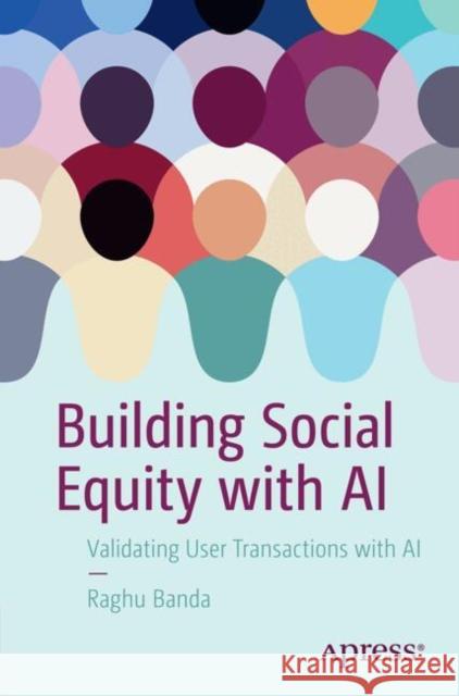 Building Social Equity with AI: Validating User Transactions with AI Raghu Banda 9798868800900 Springer-Verlag Berlin and Heidelberg GmbH & 